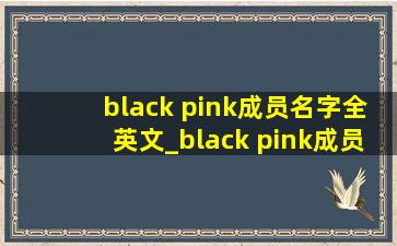 black pink成员名字全英文_black pink成员名字
